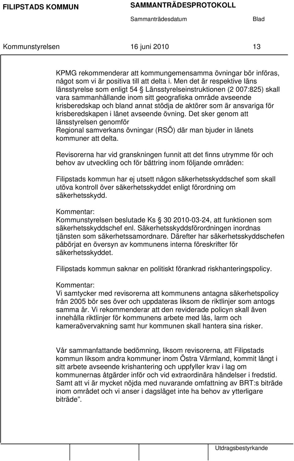 aktörer som är ansvariga för krisberedskapen i länet avseende övning. Det sker genom att länsstyrelsen genomför Regional samverkans övningar (RSÖ) där man bjuder in länets kommuner att delta.