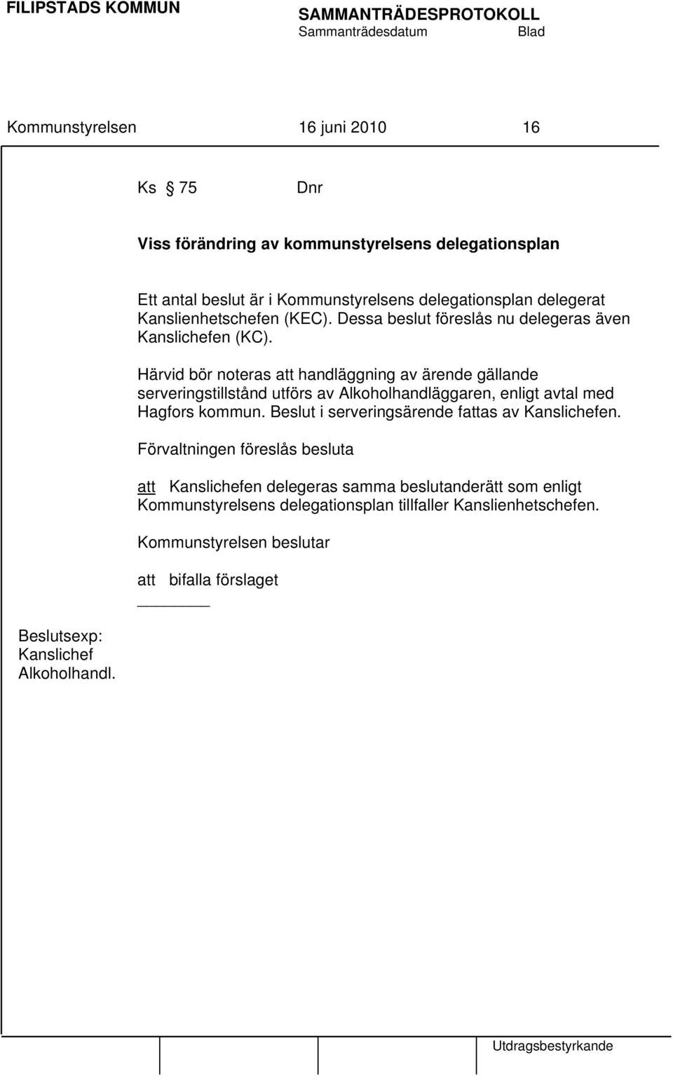 Härvid bör noteras att handläggning av ärende gällande serveringstillstånd utförs av Alkoholhandläggaren, enligt avtal med Hagfors kommun.