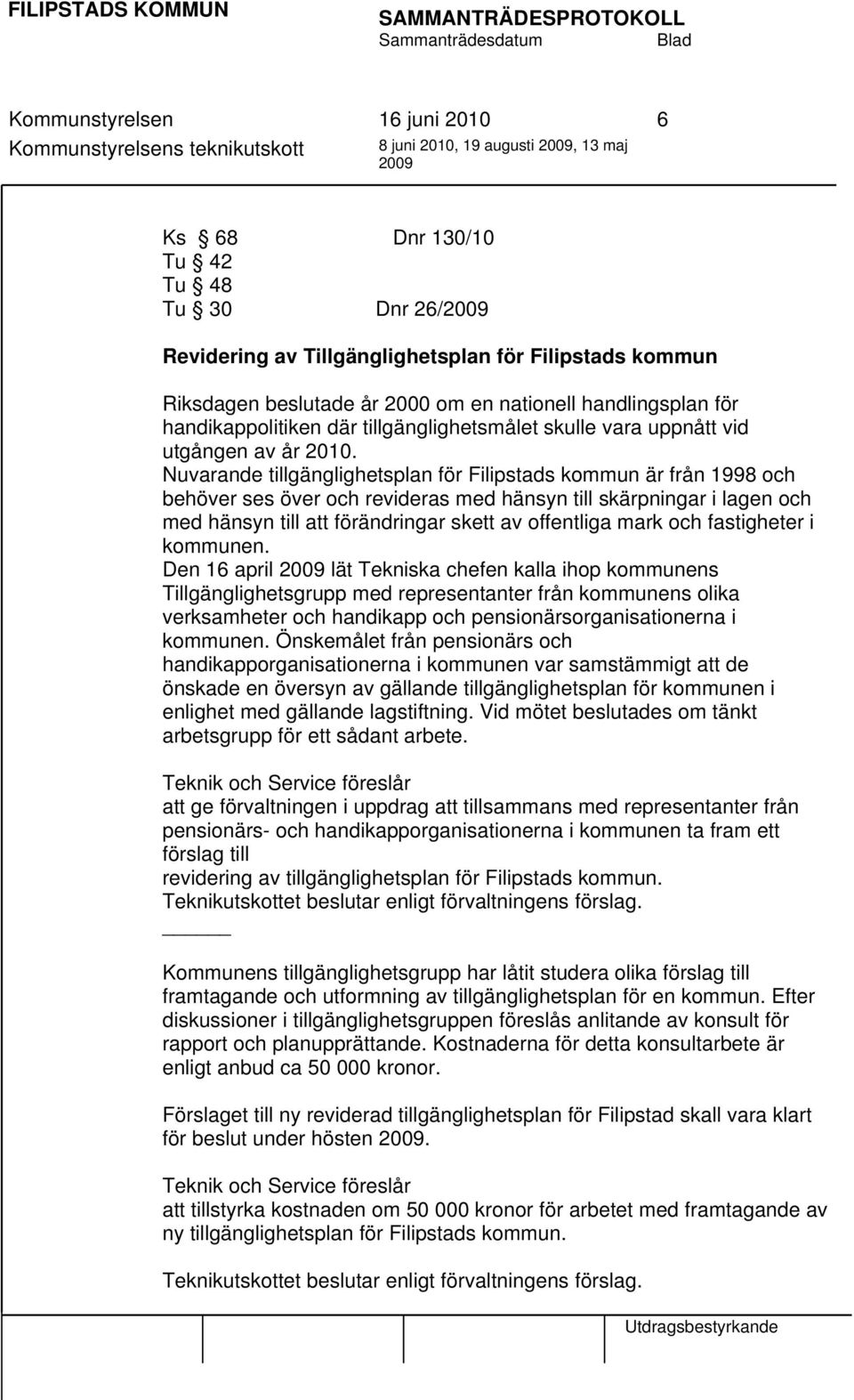 Nuvarande tillgänglighetsplan för Filipstads kommun är från 1998 och behöver ses över och revideras med hänsyn till skärpningar i lagen och med hänsyn till att förändringar skett av offentliga mark