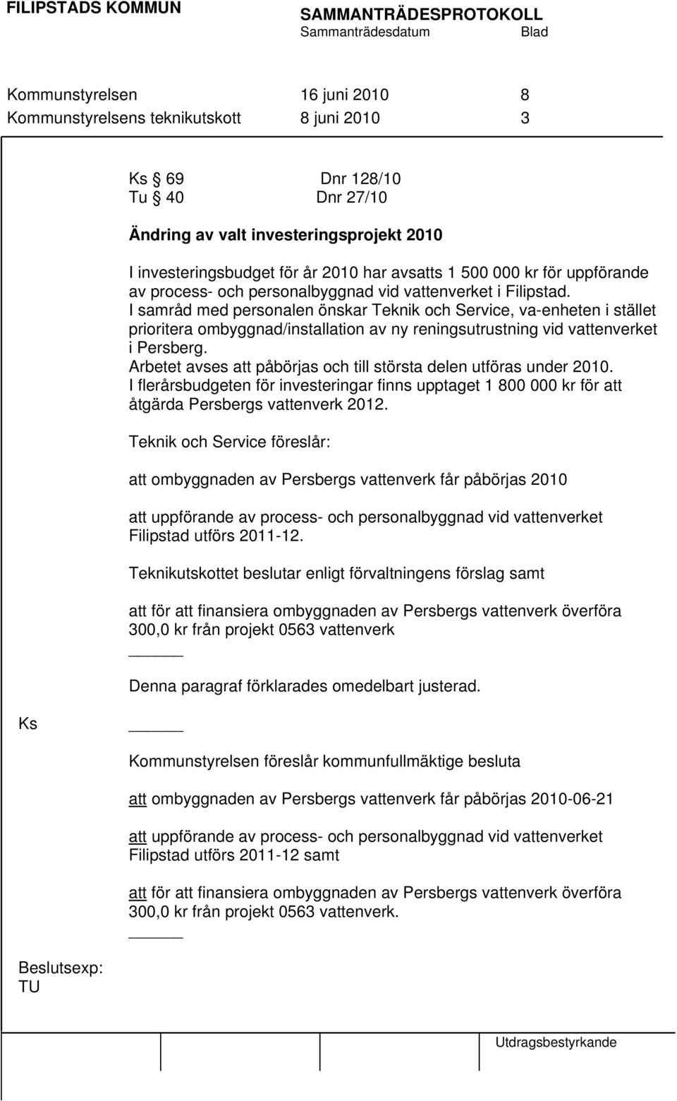 I samråd med personalen önskar Teknik och Service, va-enheten i stället prioritera ombyggnad/installation av ny reningsutrustning vid vattenverket i Persberg.