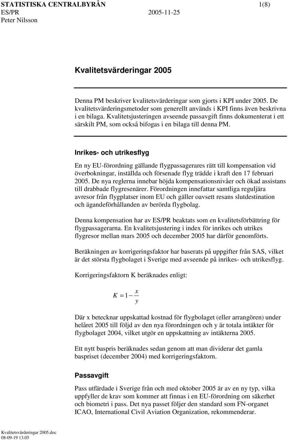 Kvalitetsjusteringen avseende passavgift finns dokumenterat i ett särskilt PM, som också bifogas i en bilaga till denna PM.