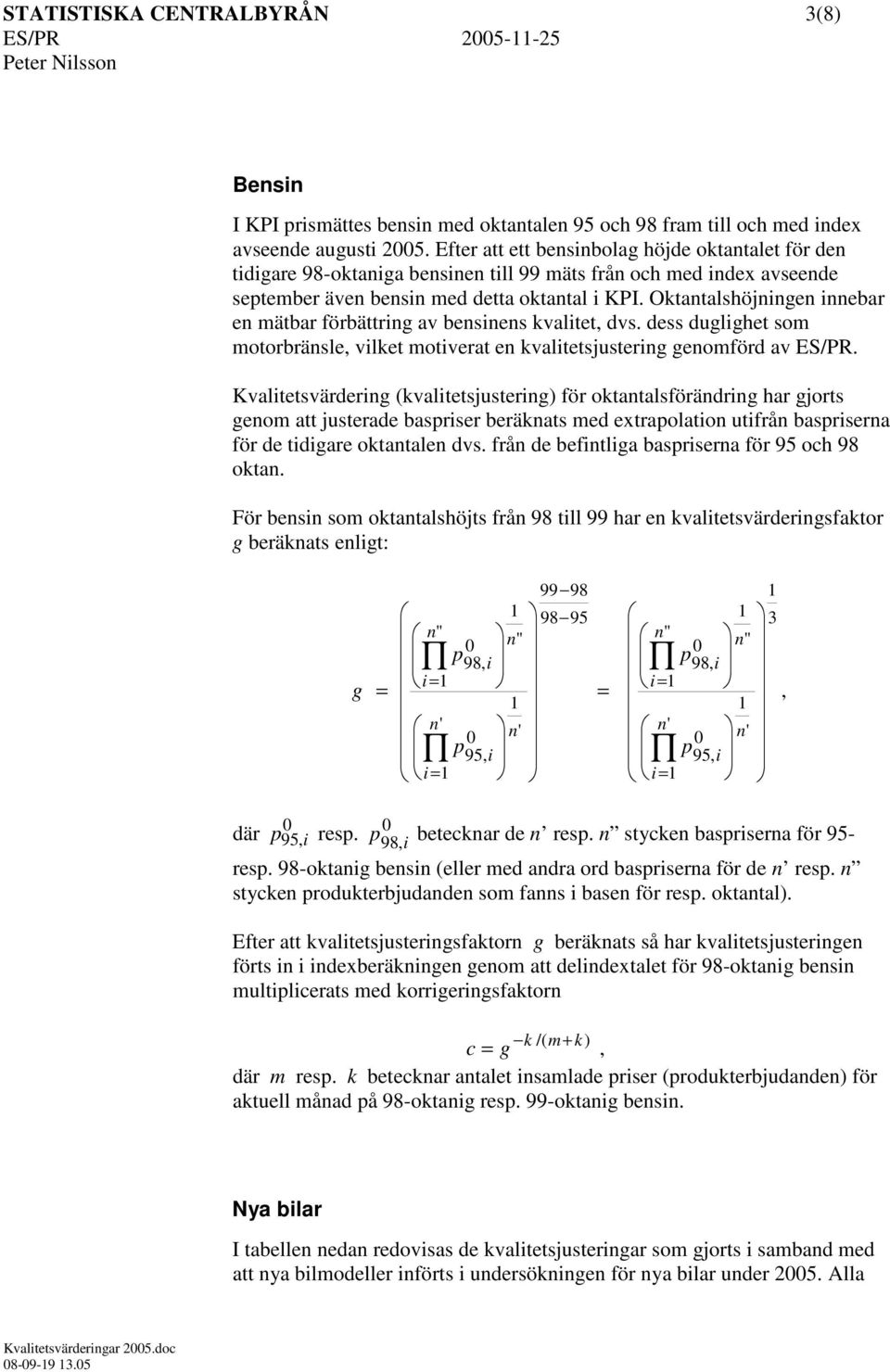 Oktantalshöjningen innebar en mätbar förbättring av bensinens kvalitet, dvs. dess duglighet som motorbränsle, vilket motiverat en kvalitetsjustering genomförd av ES/PR.