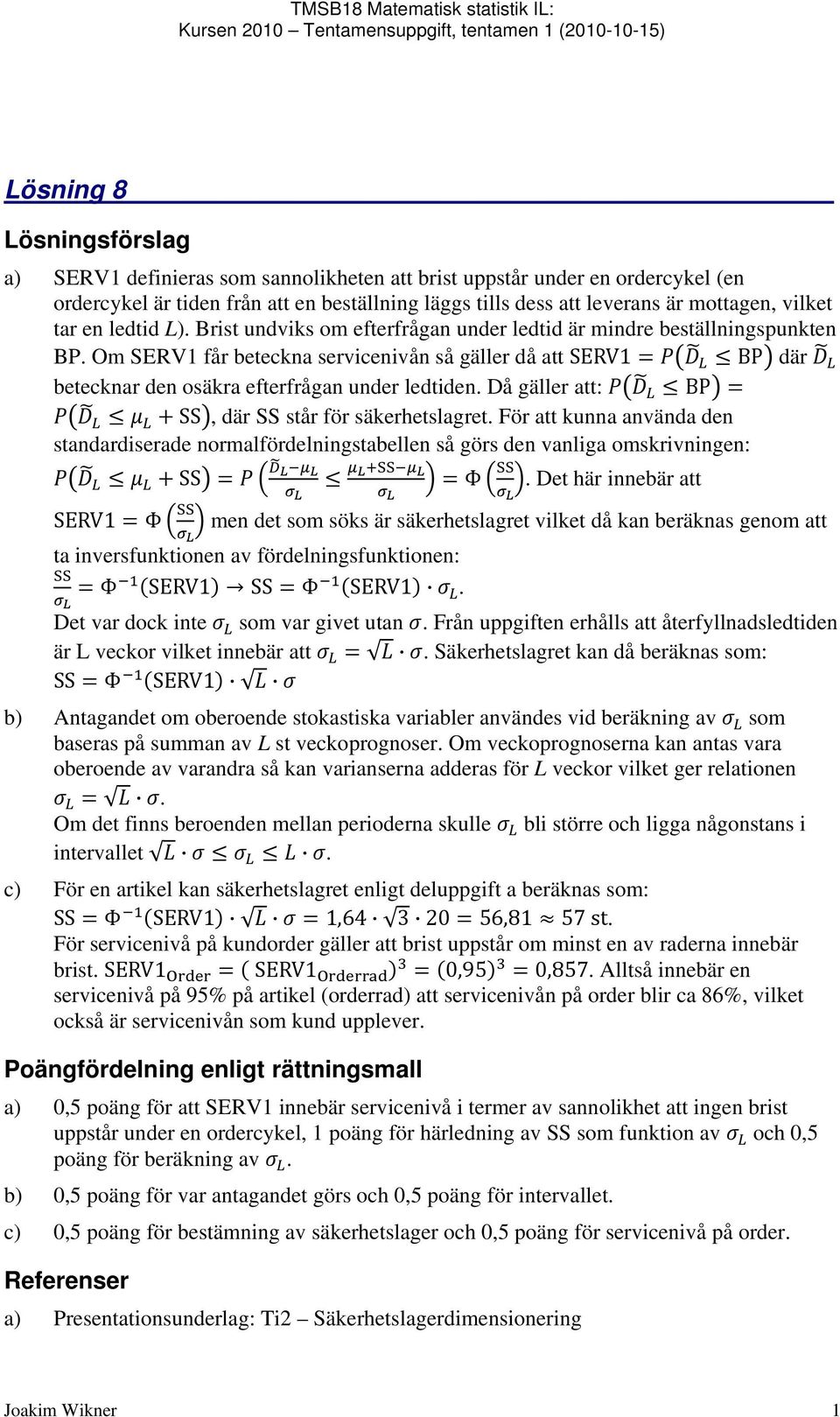 Om SERV1 får beteckna servicenivån så gäller då att SER V1 BP där betecknar den osäkra efterfrågan under ledtiden. Då gäller att: BP SS, där SS står för säkerhetslagret.