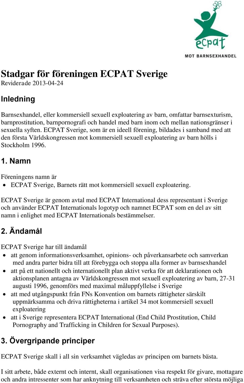 ECPAT Sverige, som är en ideell förening, bildades i samband med att den första Världskongressen mot kommersiell sexuell exploatering av barn hölls i Stockholm 19