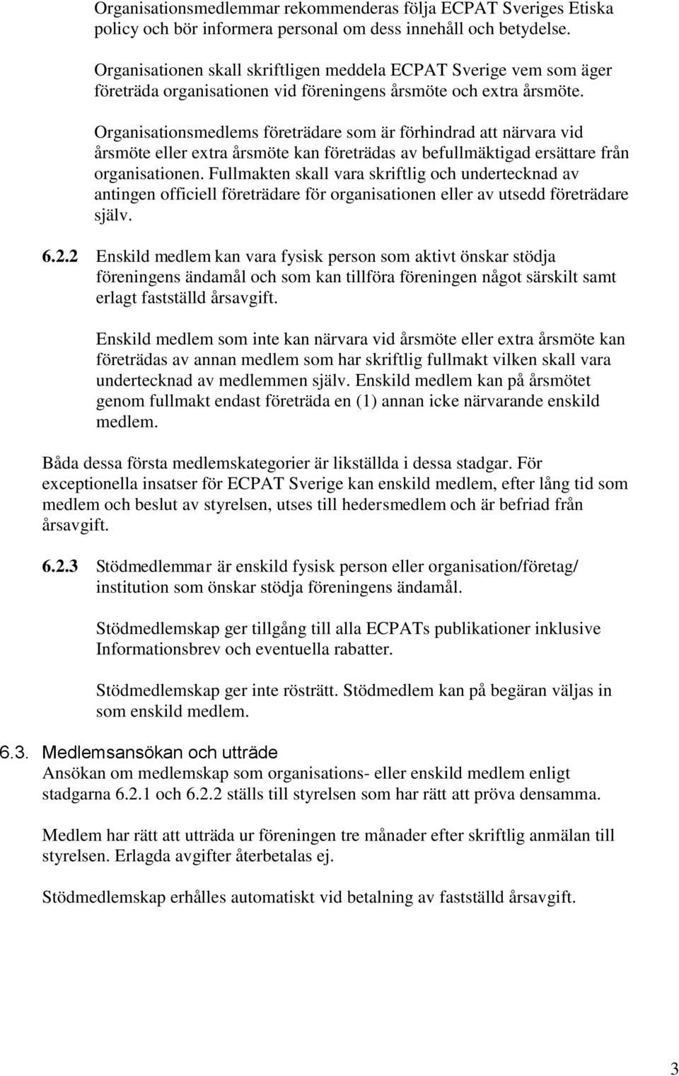 Organisationsmedlems företrädare som är förhindrad att närvara vid årsmöte eller extra årsmöte kan företrädas av befullmäktigad ersättare från organisationen.