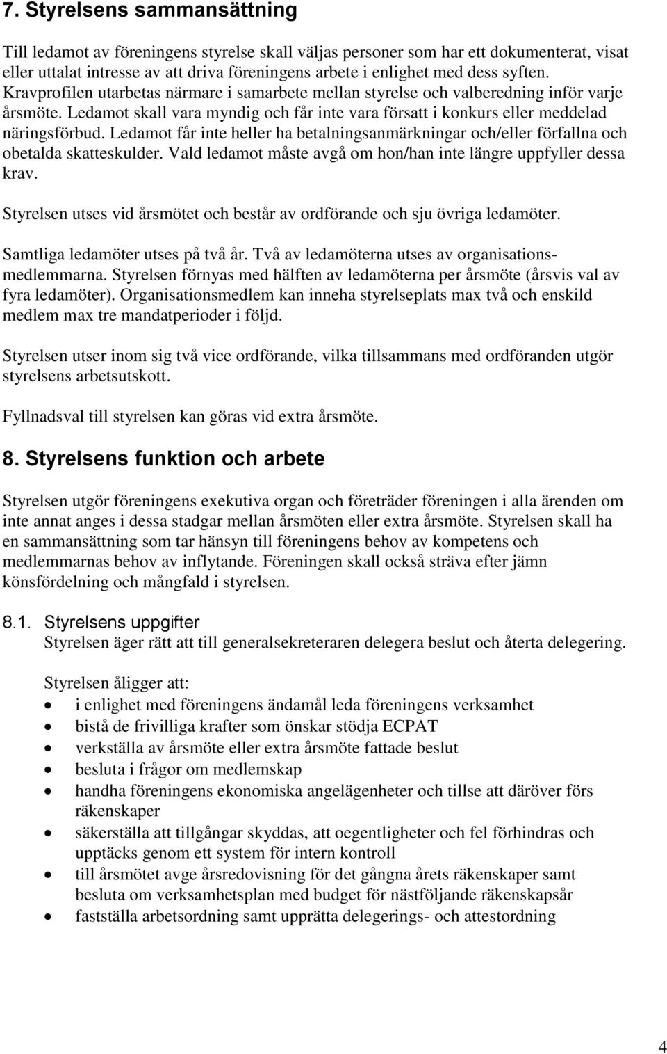 Ledamot får inte heller ha betalningsanmärkningar och/eller förfallna och obetalda skatteskulder. Vald ledamot måste avgå om hon/han inte längre uppfyller dessa krav.