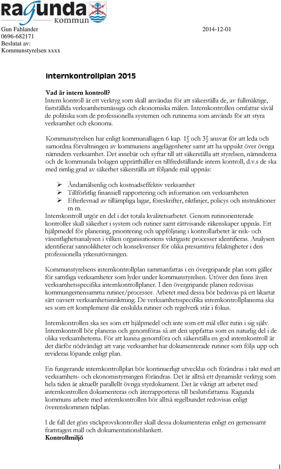 Internkontrollen omfattar såväl de politiska som de professionella systemen och rutinerna som används för att styra verksamhet och ekonomi. Kommunstyrelsen har enligt kommunallagen 6 kap.