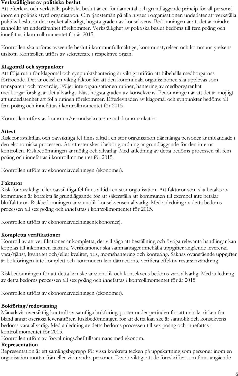 Bedömningen är att det är mindre sannolikt att underlåtenhet förekommer. Verkställighet av politiska beslut bedöms till fem poäng och innefattas i kontrollmomentet för år 2015.