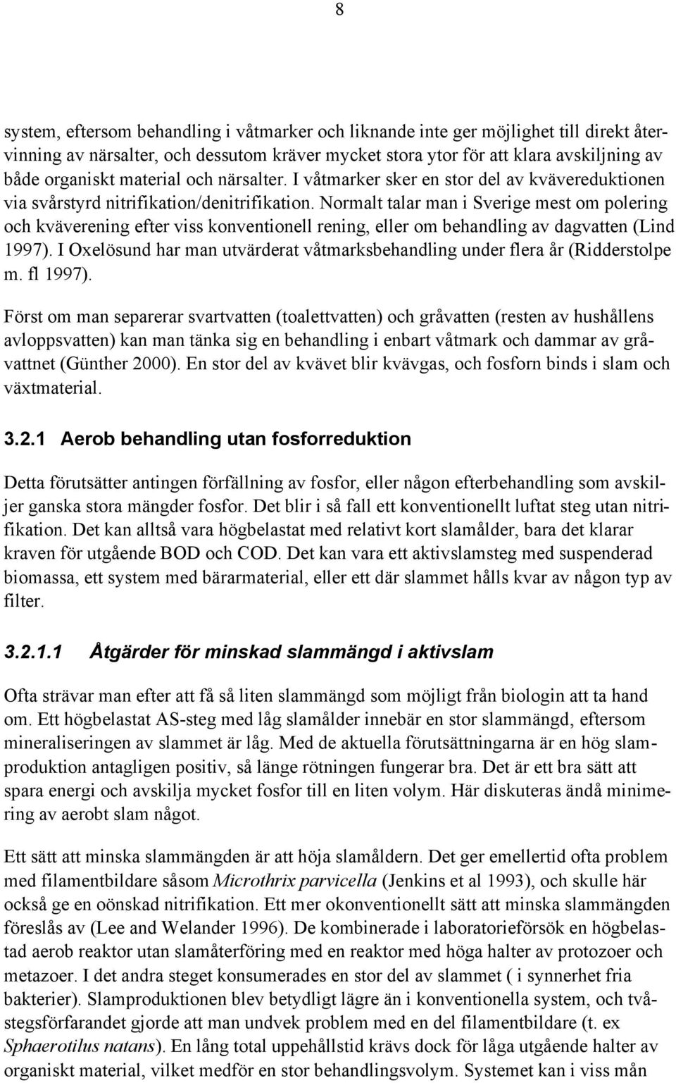 Normalt talar man i Sverige mest om polering och kväverening efter viss konventionell rening, eller om behandling av dagvatten (Lind 1997).