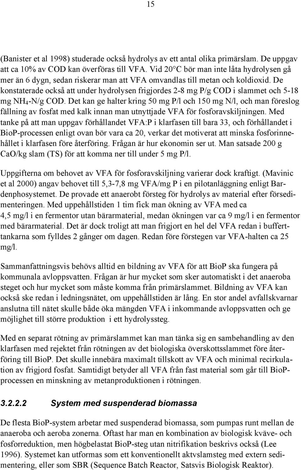 De konstaterade också att under hydrolysen frigjordes 2-8 mg P/g COD i slammet och 5-18 mg NH 4 -N/g COD.