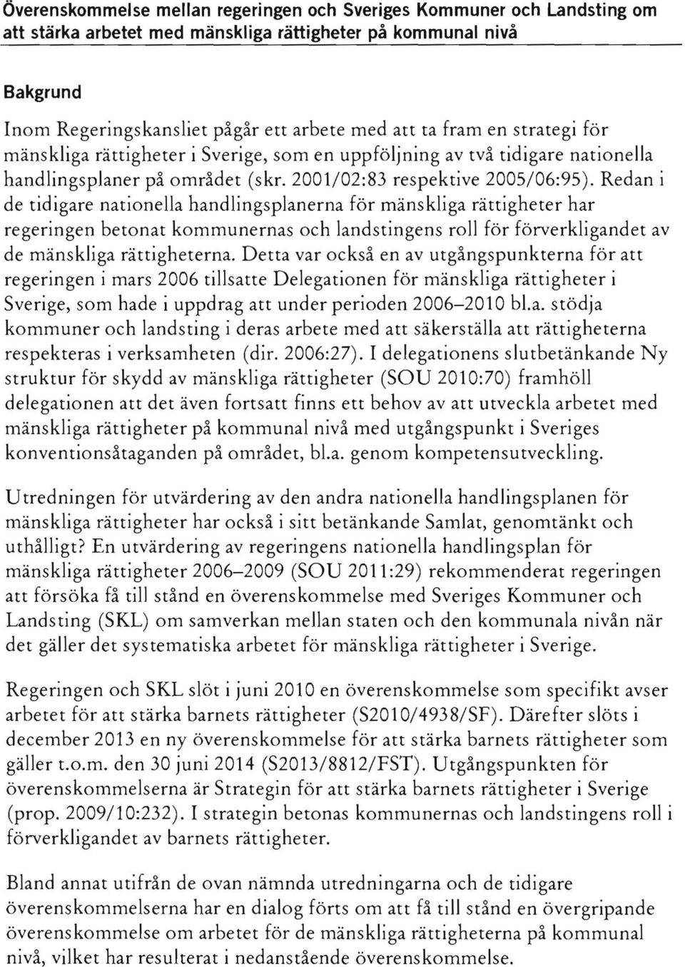 Redan i de tidigare nationella handlingsplanerna för mänskliga rättigheter har regeringen betonat kommunernas och landstingens roll för förverkligandet av de mänskliga rättigheterna.