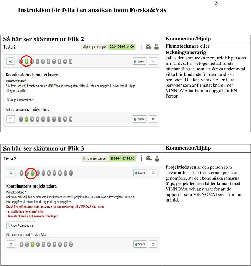 Det kan vara en eller flera personer som är firmatecknare, men VINNOV tar bara in uppgift för EN Person Så här ser skärmen ut Flik 3 Projektledaren är