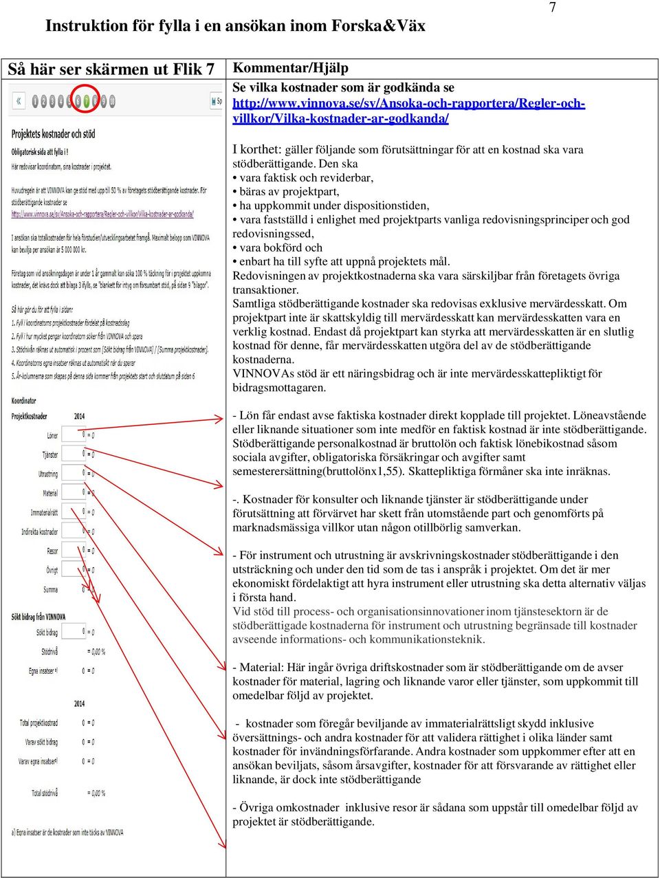 Den ska vara faktisk och reviderbar, bäras av projektpart, ha uppkommit under dispositionstiden, vara fastställd i enlighet med projektparts vanliga redovisningsprinciper och god redovisningssed,