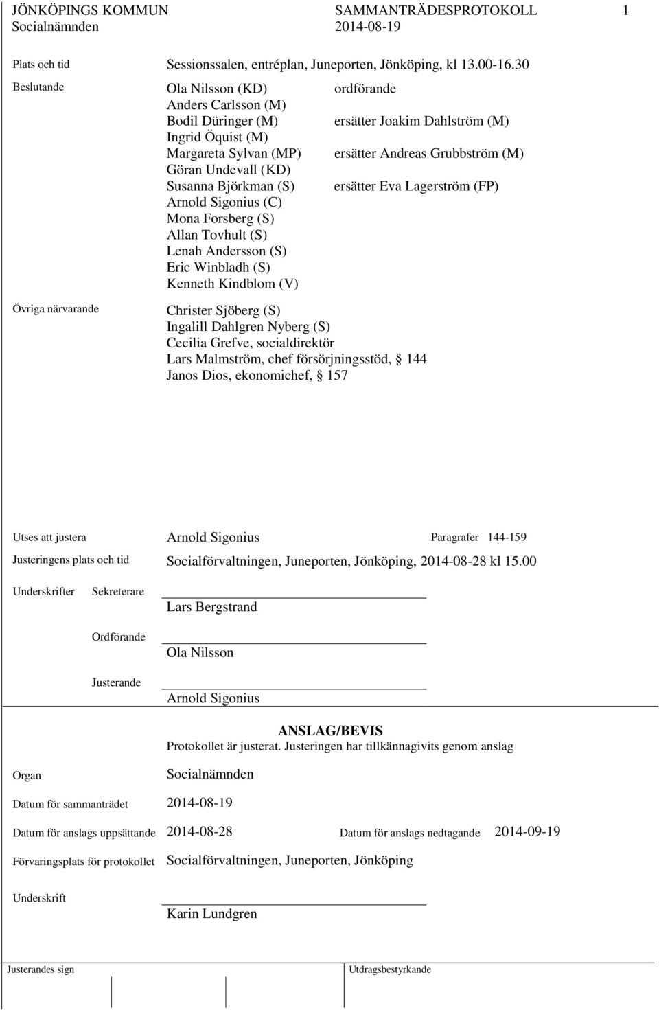 (KD) Susanna Björkman (S) ersätter Eva Lagerström (FP) Arnold Sigonius (C) Mona Forsberg (S) Allan Tovhult (S) Lenah Andersson (S) Eric Winbladh (S) Kenneth Kindblom (V) Övriga närvarande Christer