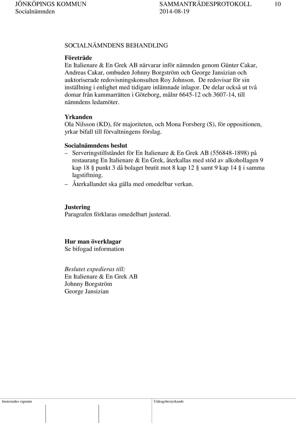 De delar också ut två domar från kammarrätten i Göteborg, målnr 6645-12 och 3607-14, till nämndens ledamöter.