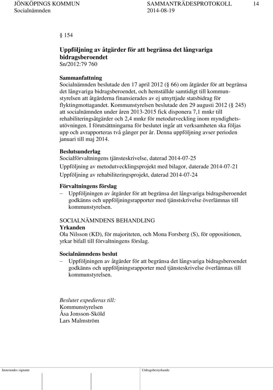 Kommunstyrelsen beslutade den 29 augusti 2012 ( 245) att socialnämnden under åren 2013-2015 fick disponera 7,1 mnkr till rehabiliteringsåtgärder och 2,4 mnkr för metodutveckling inom