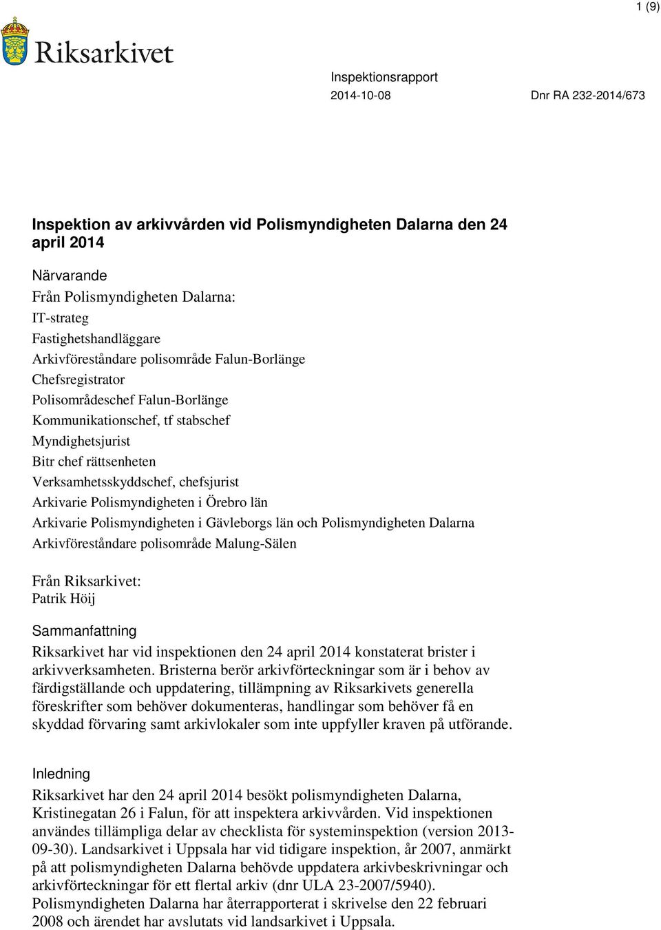 Arkivarie Polismyndigheten i Gävleborgs län och Polismyndigheten Dalarna Arkivföreståndare polisområde Malung-Sälen Från Riksarkivet: Patrik Höij Sammanfattning Riksarkivet har vid inspektionen den