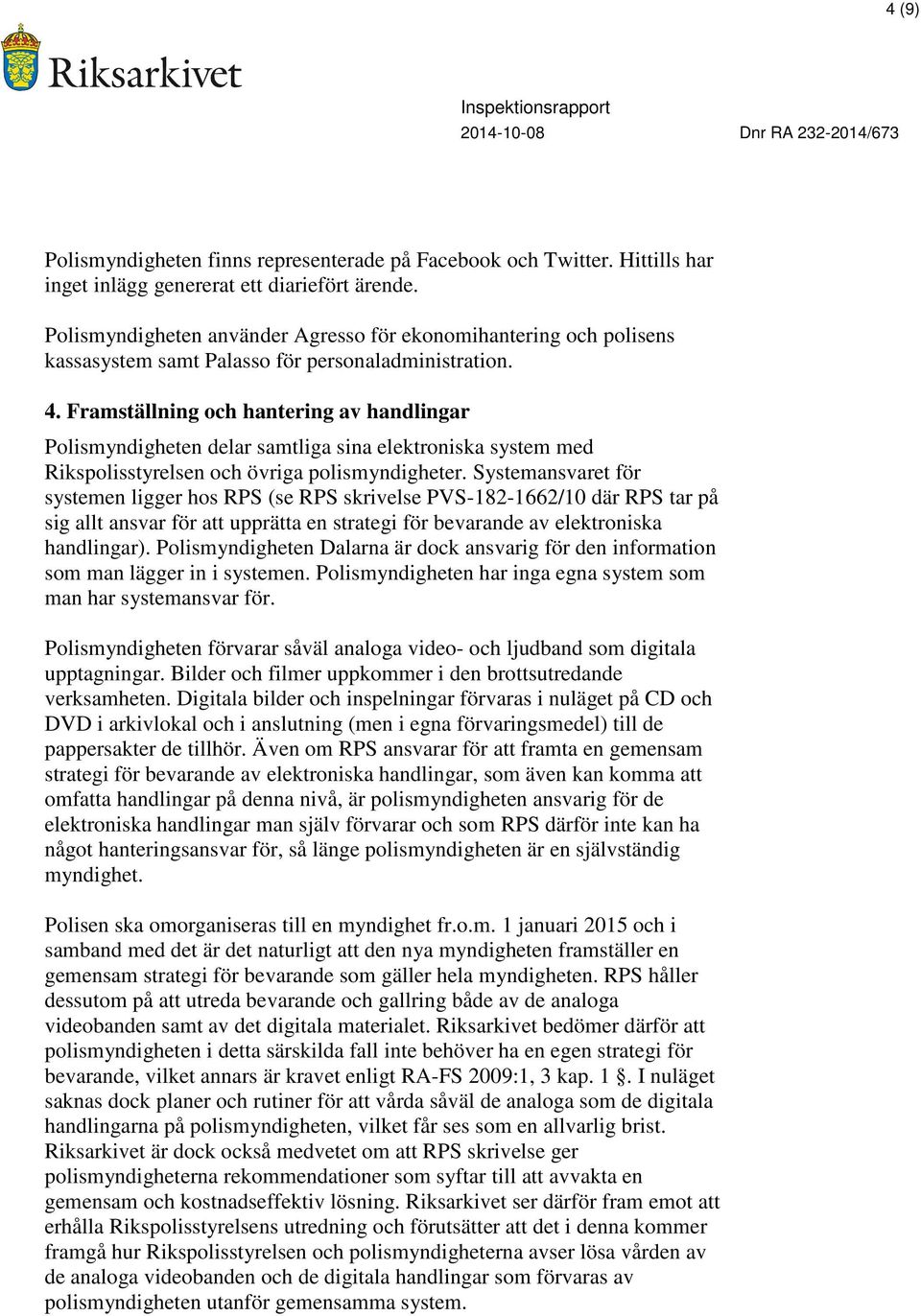 Framställning och hantering av handlingar Polismyndigheten delar samtliga sina elektroniska system med Rikspolisstyrelsen och övriga polismyndigheter.