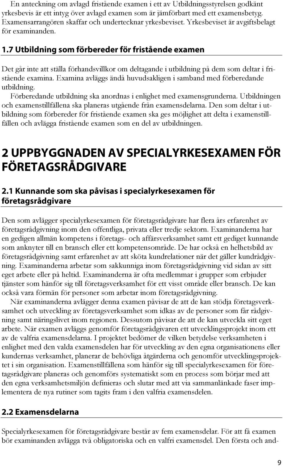 7 Utbildning som förbereder för fristående examen Det går inte att ställa förhandsvillkor om deltagande i utbildning på dem som deltar i fristående examina.