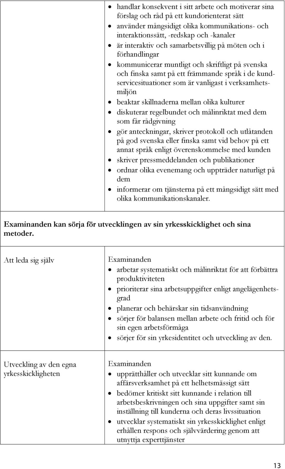 beaktar skillnaderna mellan olika kulturer diskuterar regelbundet och målinriktat med dem som får rådgivning gör anteckningar, skriver protokoll och utlåtanden på god svenska eller finska samt vid