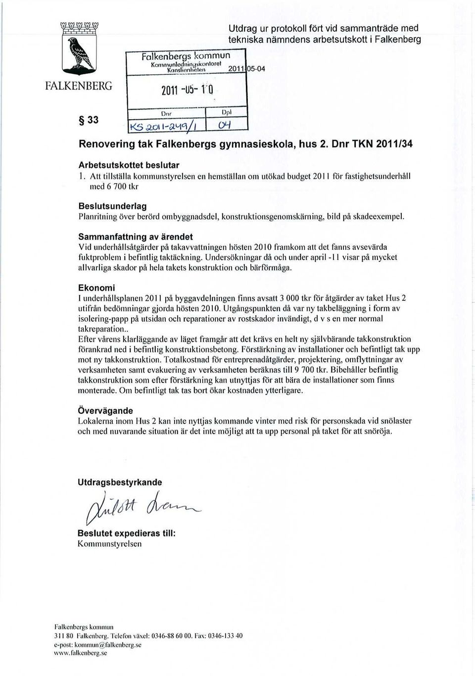 Att tillställa kommunstyrelsen en hemställan om utökad budget 2011 för fastighetsunderhåll med 6 700 tkr Beslutsunderlag Planritning över berörd ombyggnadsdel, konstruktionsgenomskärning, bild på