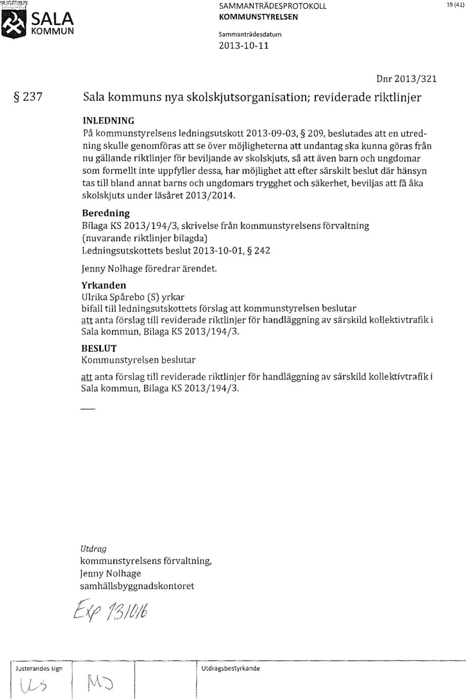 beslut där hänsyn tas till bland annat barns och ungdomars trygghet och säkerhet, beviljas att få åka skolskjuts under läsåret 2013/2014.