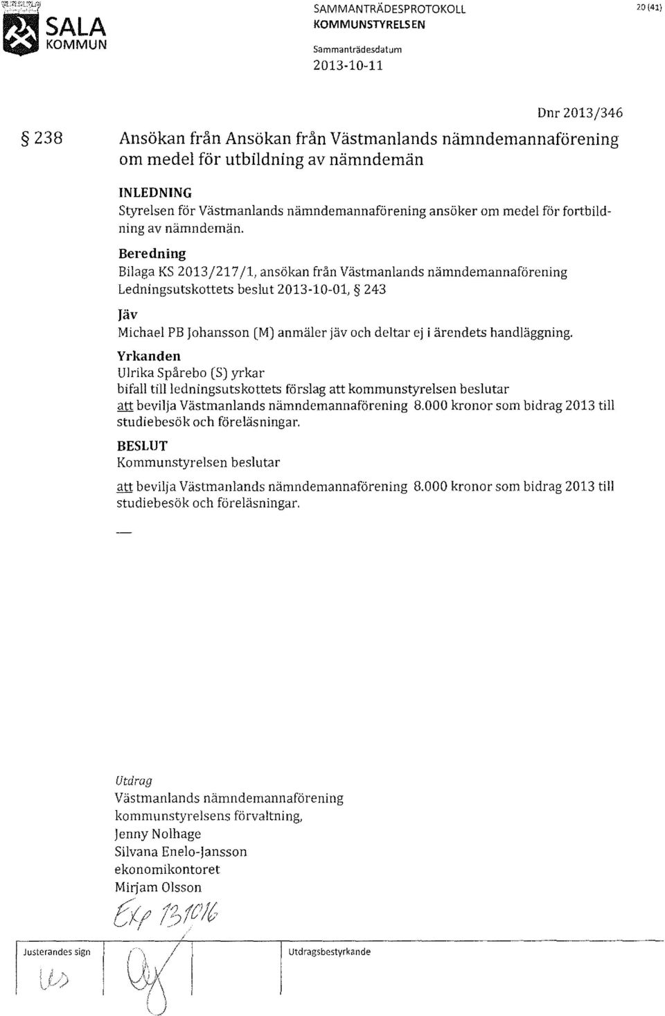 Bilaga KS 2013/217/1, ansökan från Västmanlands nämndemannaförening Ledningsutskottets beslut 2013-10-01, 243 jäv Michael PB Johansson (M} anmäler jäv och deltar ej i ärendets handläggning.