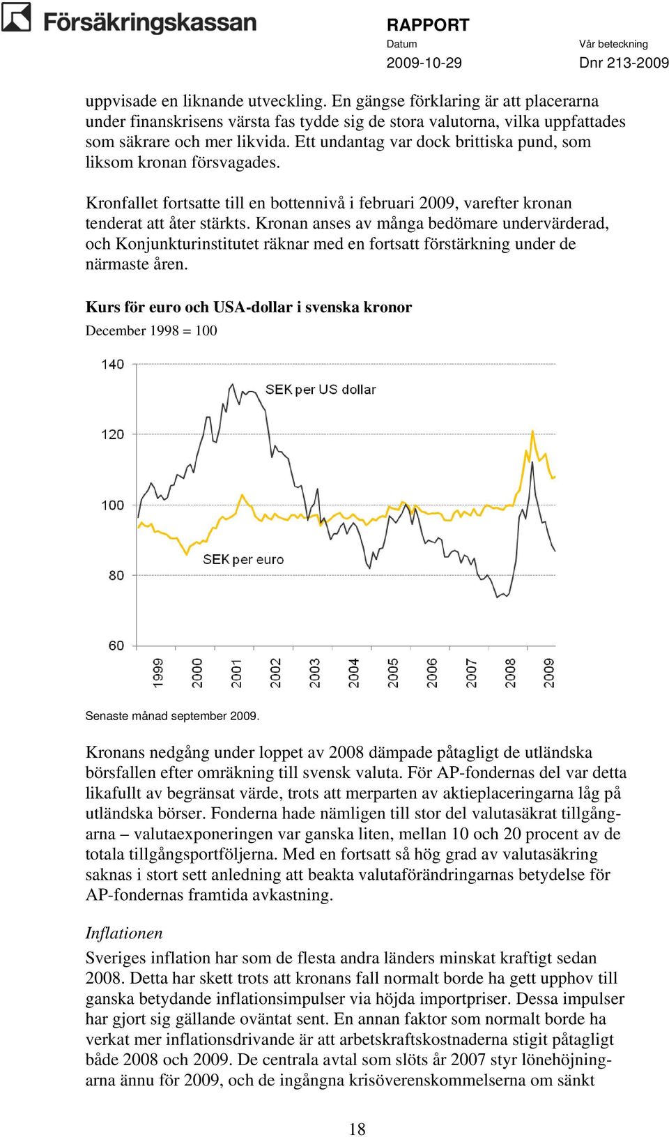 Kronan anses av många bedömare undervärderad, och Konjunkturinstitutet räknar med en fortsatt förstärkning under de närmaste åren.