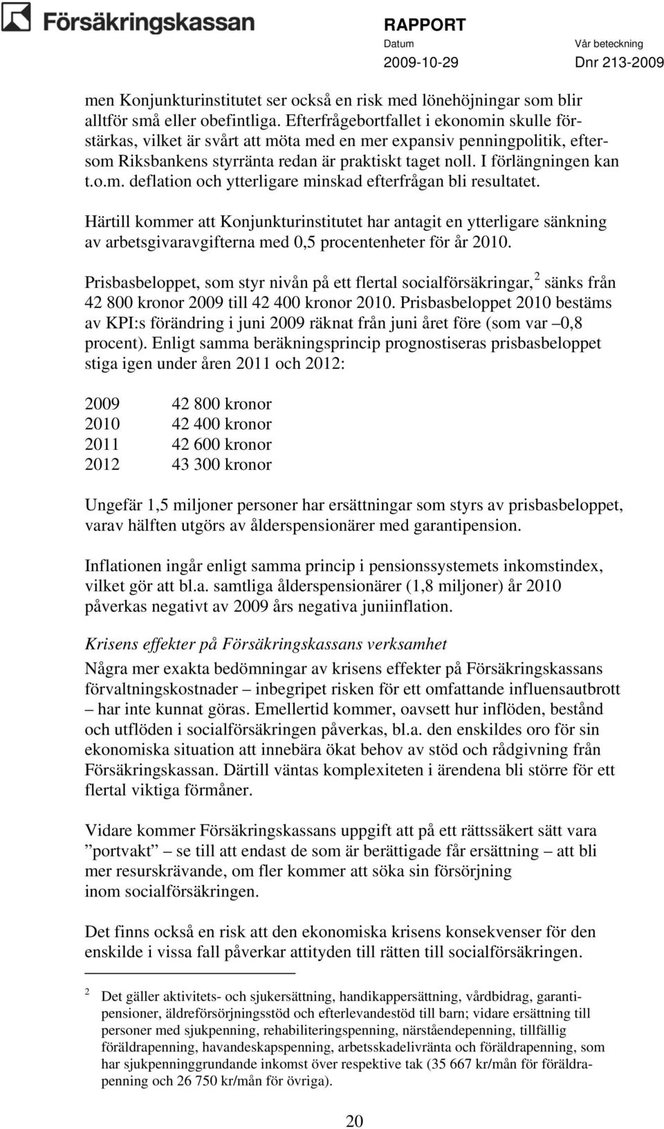 Härtill kommer att Konjunkturinstitutet har antagit en ytterligare sänkning av arbetsgivaravgifterna med 0,5 procentenheter för år 2010.