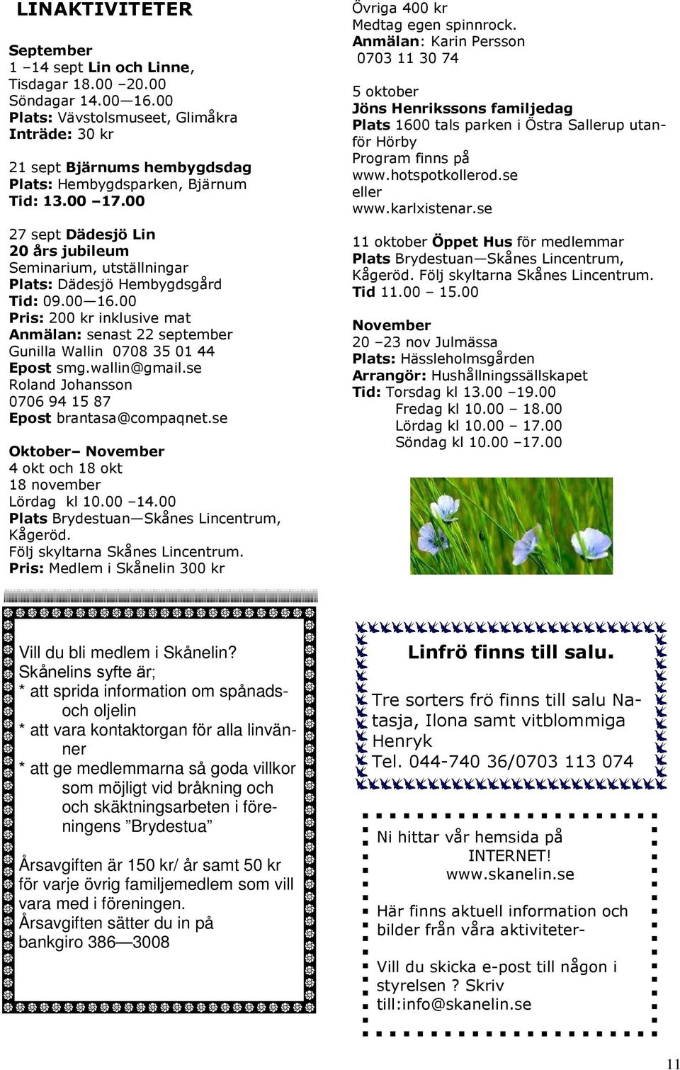 00 27 sept Dädesjö Lin 20 års jubileum Seminarium, utställningar Plats: Dädesjö Hembygdsgård Tid: 09.00 16.
