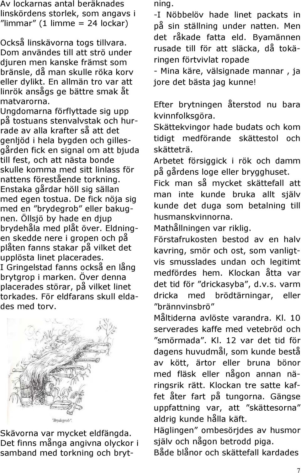 Ungdomarna förflyttade sig upp på tostuans stenvalvstak och hurrade av alla krafter så att det genljöd i hela bygden och gillesgården fick en signal om att bjuda till fest, och att nästa bonde skulle