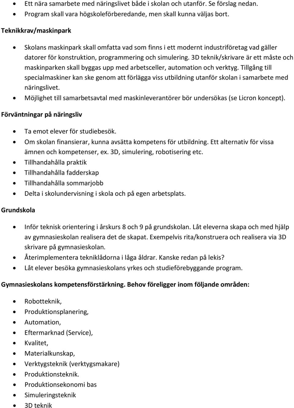 3D teknik/skrivare är ett måste och maskinparken skall byggas upp med arbetsceller, automation och verktyg.