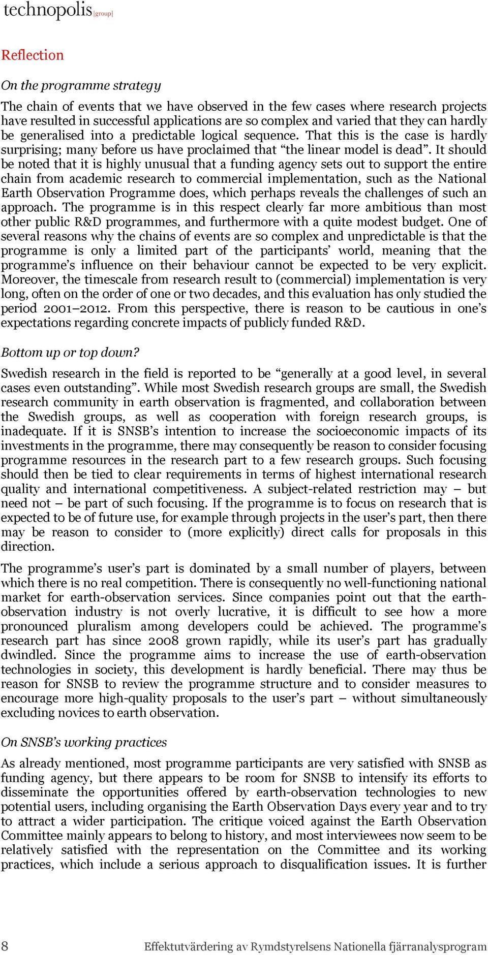 It should be noted that it is highly unusual that a funding agency sets out to support the entire chain from academic research to commercial implementation, such as the National Earth Observation