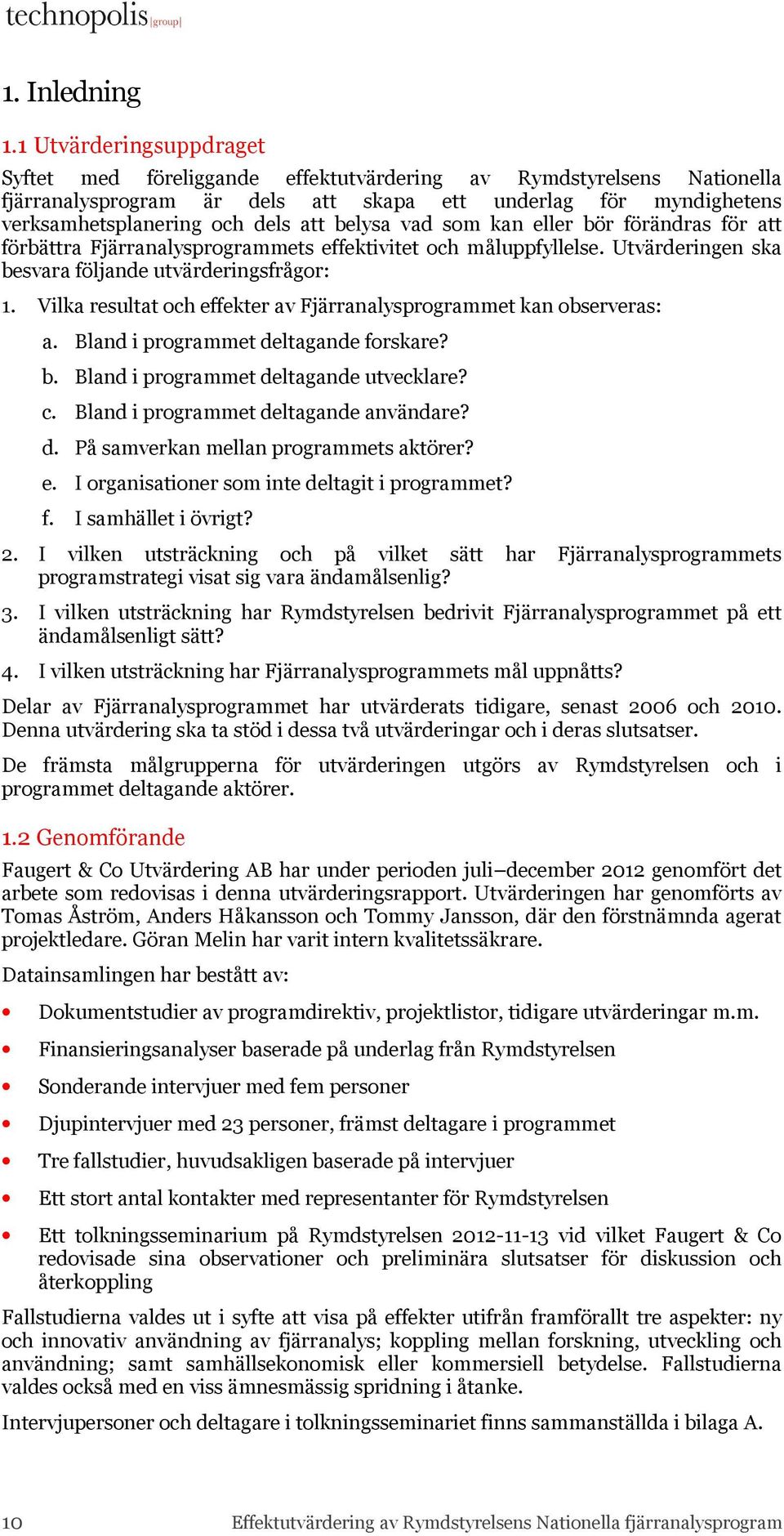 belysa vad som kan eller bör förändras för att förbättra Fjärranalysprogrammets effektivitet och måluppfyllelse. Utvärderingen ska besvara följande utvärderingsfrågor: 1.