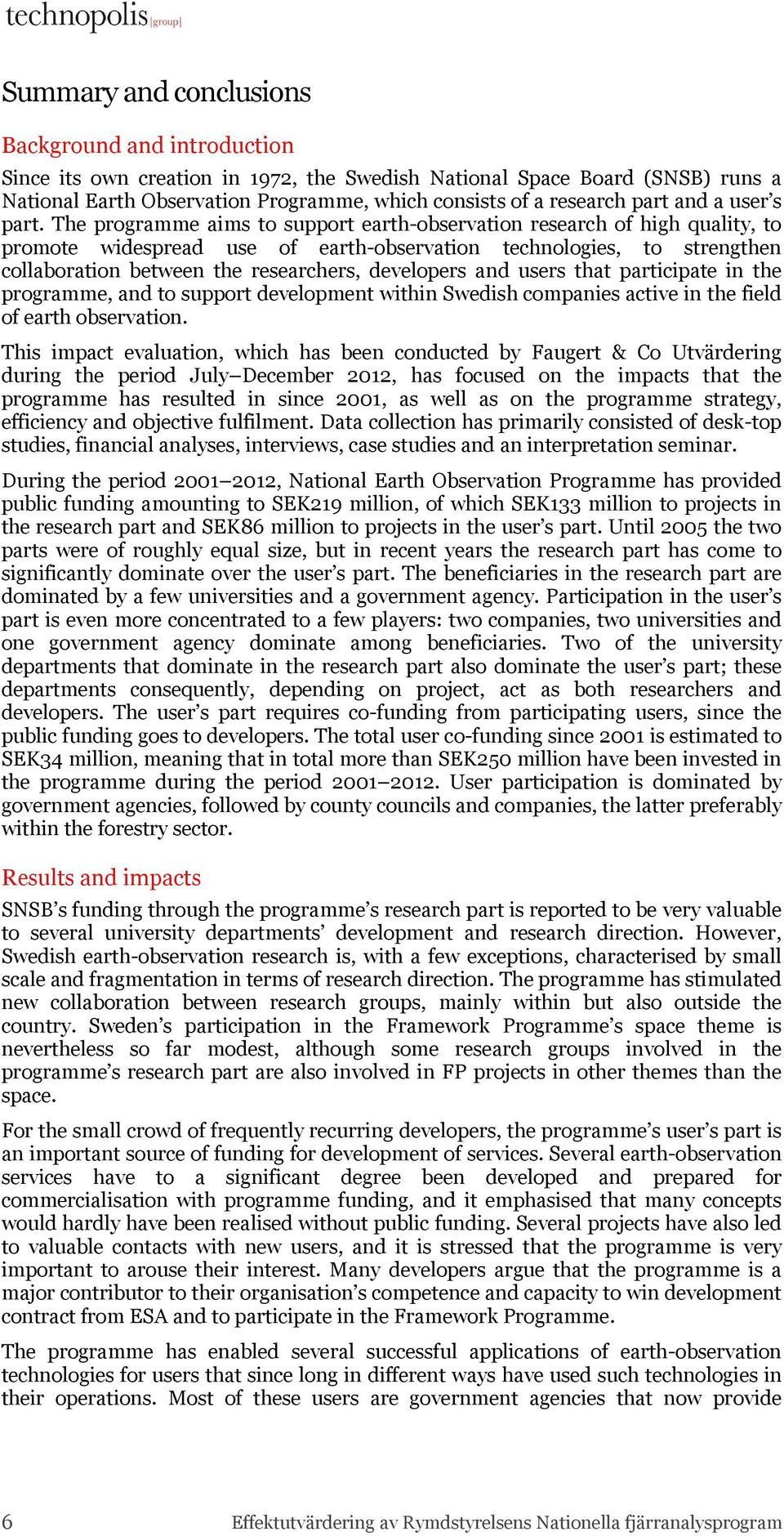 The programme aims to support earth-observation research of high quality, to promote widespread use of earth-observation technologies, to strengthen collaboration between the researchers, developers