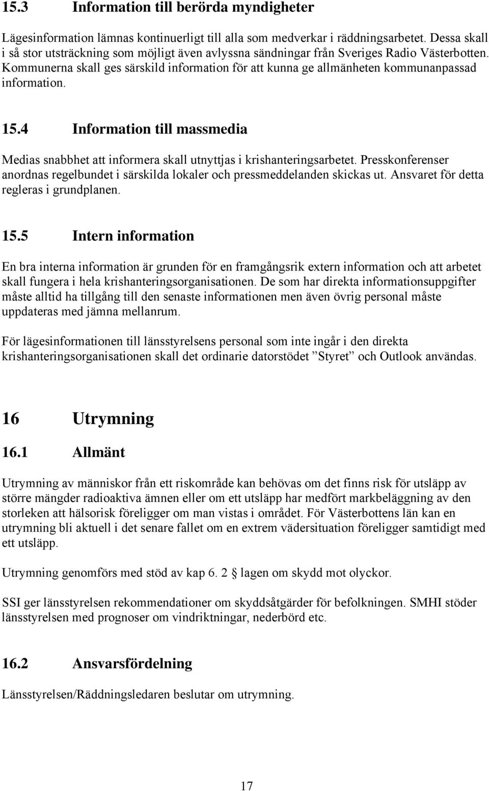 Kommunerna skall ges särskild information för att kunna ge allmänheten kommunanpassad information. 15.