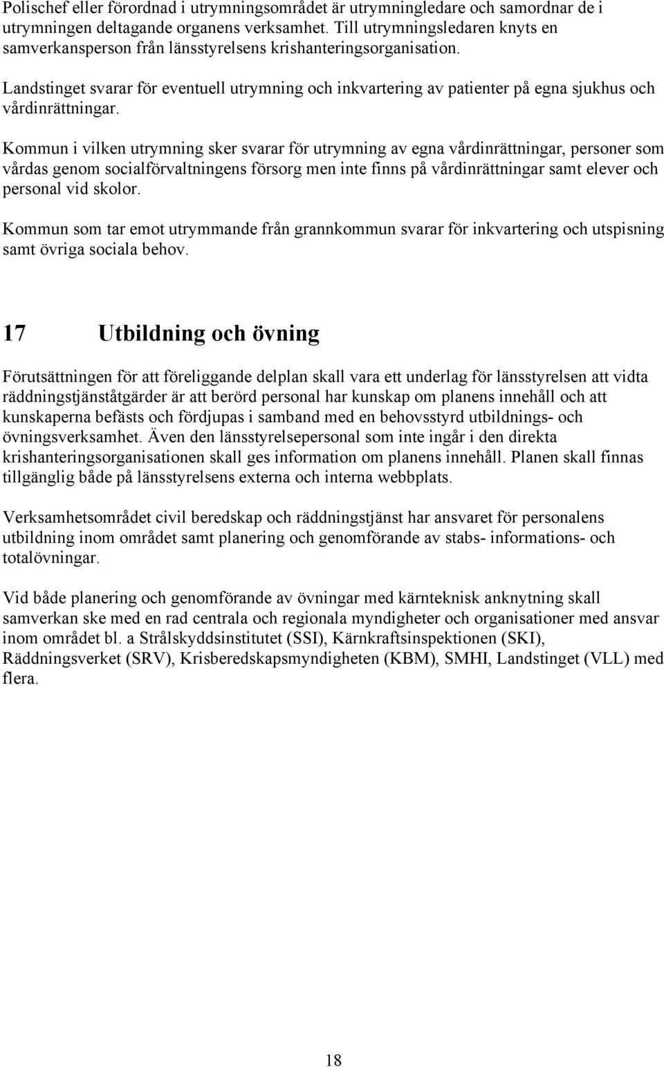 Landstinget svarar för eventuell utrymning och inkvartering av patienter på egna sjukhus och vårdinrättningar.