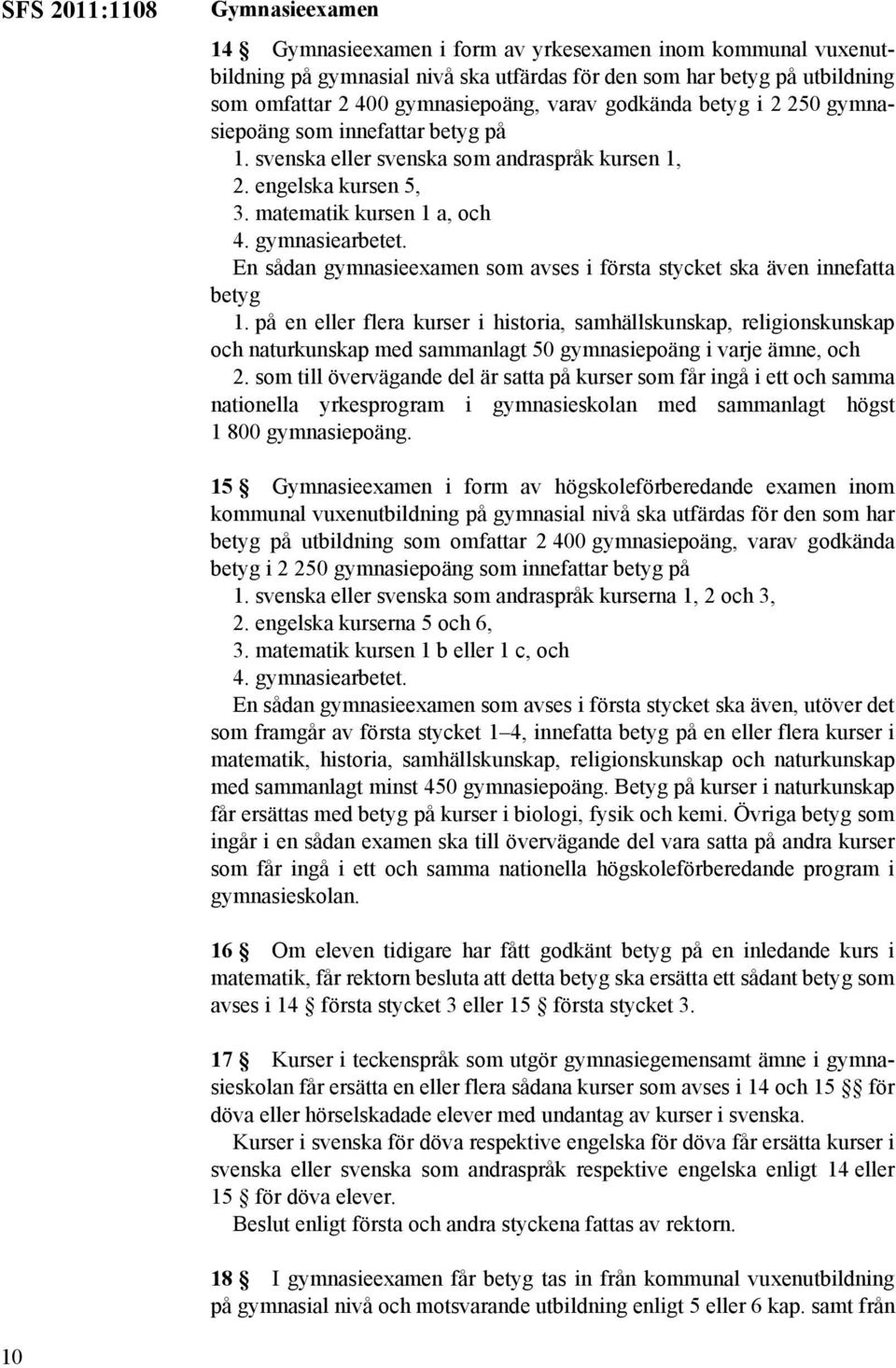 En sådan gymnasieexamen som avses i första stycket ska även innefatta betyg 1.