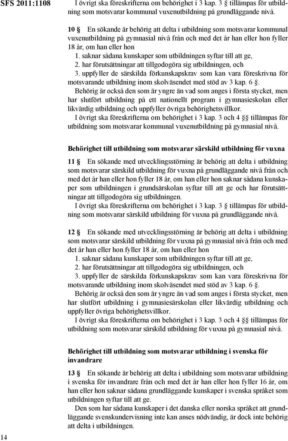 saknar sådana kunskaper som utbildningen syftar till att ge, 2. har förutsättningar att tillgodogöra sig utbildningen, och 3.