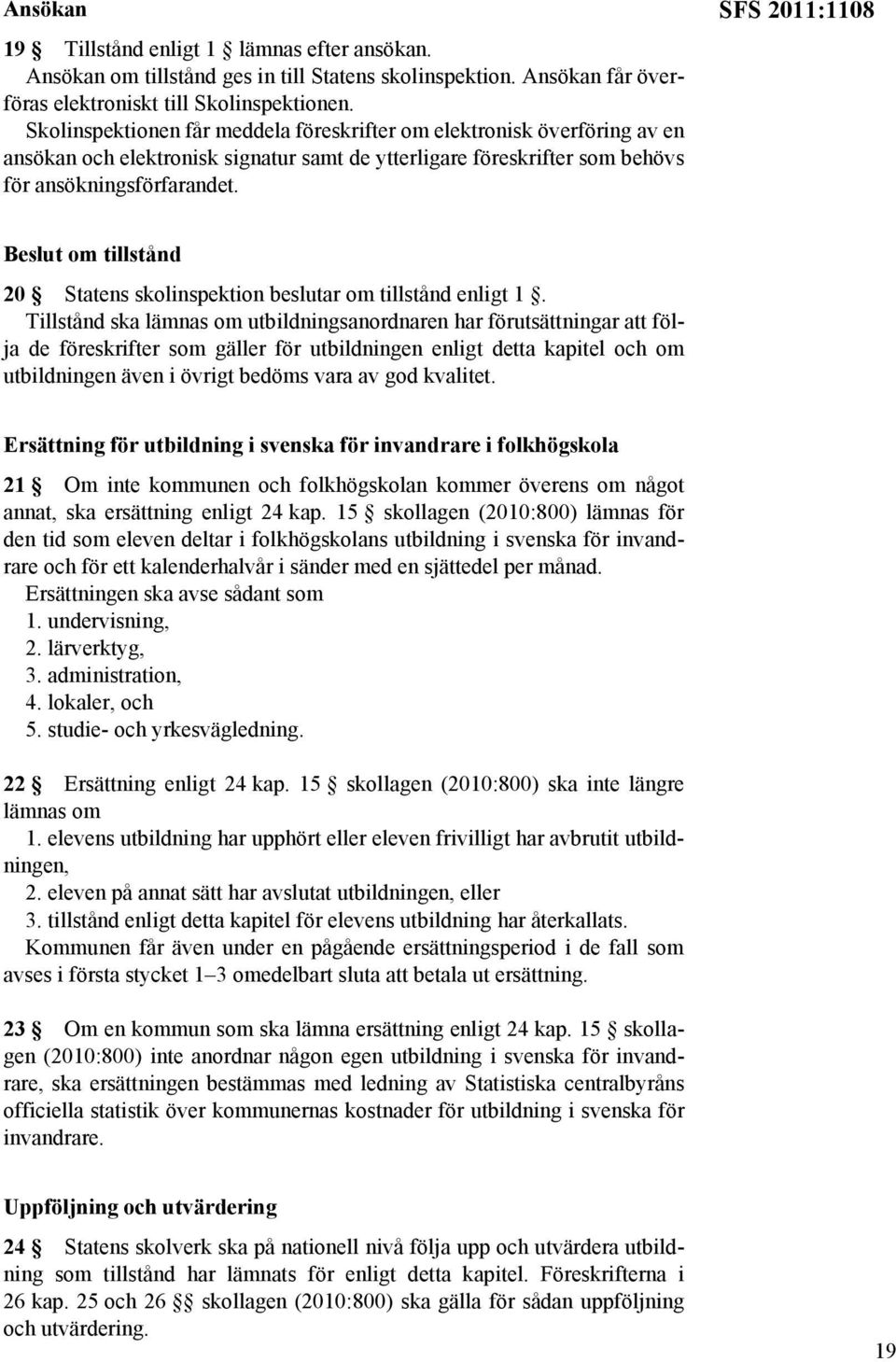 SFS 2011:1108 Beslut om tillstånd 20 Statens skolinspektion beslutar om tillstånd enligt 1.