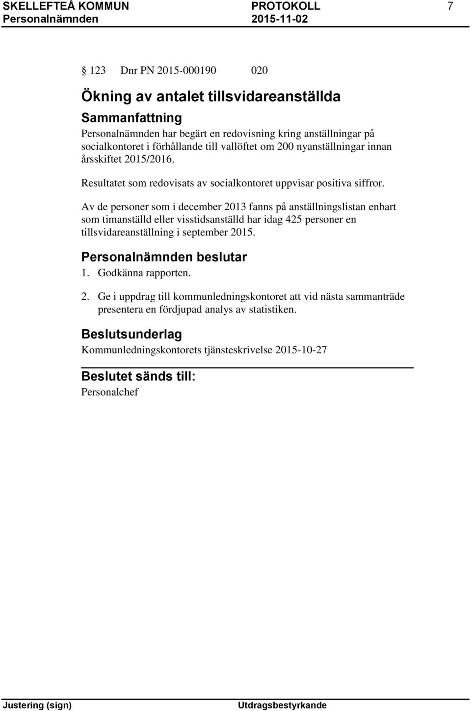 Av de personer som i december 2013 fanns på anställningslistan enbart som timanställd eller visstidsanställd har idag 425 personer en tillsvidareanställning i september 2015. 1.