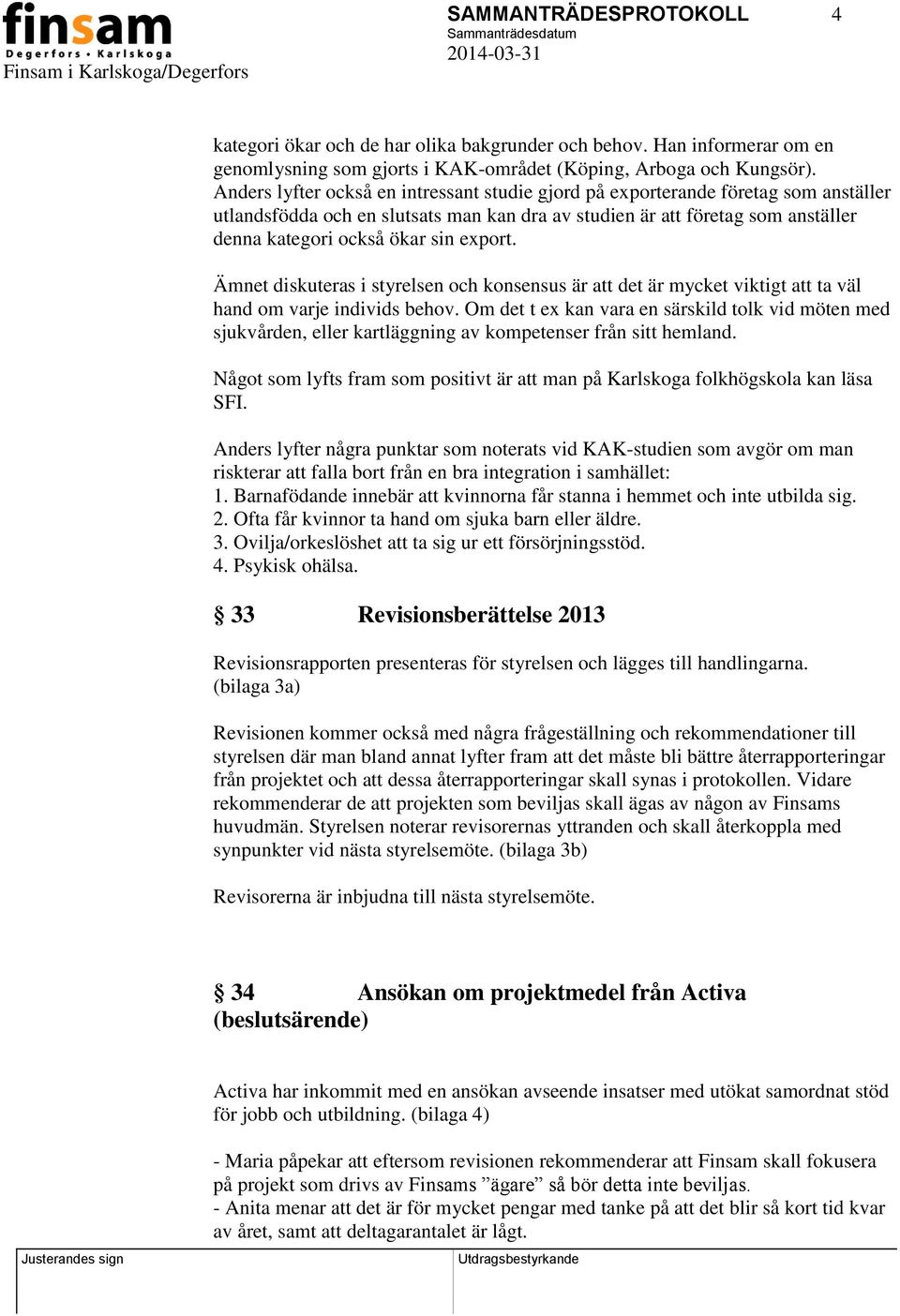 export. Ämnet diskuteras i styrelsen och konsensus är att det är mycket viktigt att ta väl hand om varje individs behov.