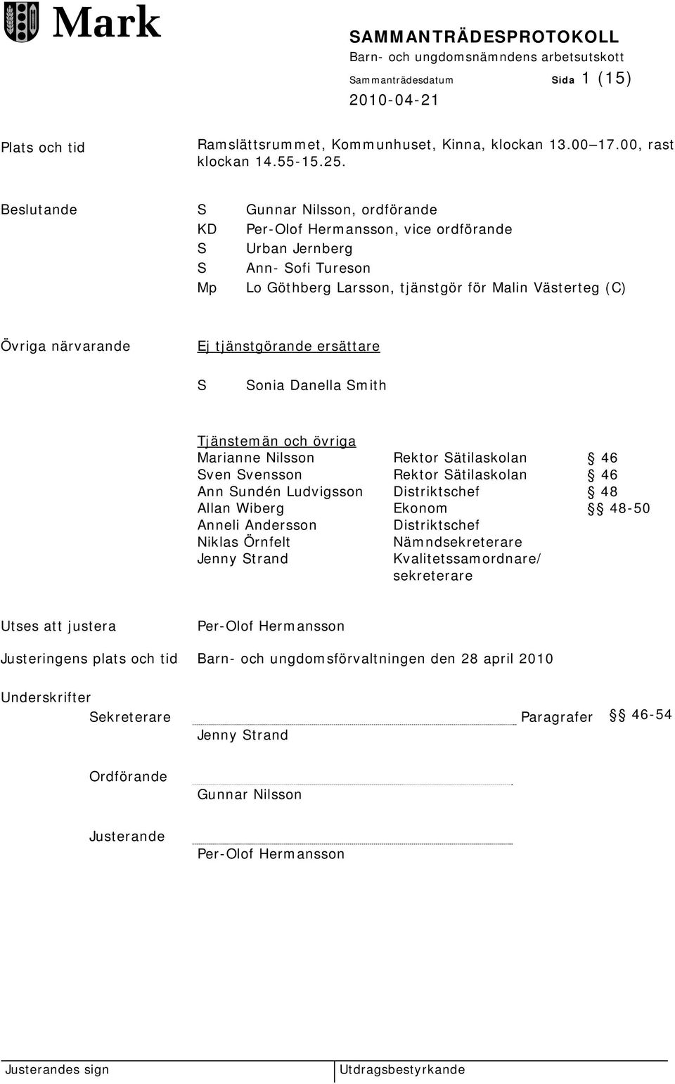 tjänstgörande ersättare S Sonia Danella Smith Tjänstemän och övriga Marianne Nilsson Rektor Sätilaskolan 46 Sven Svensson Rektor Sätilaskolan 46 Ann Sundén Ludvigsson Allan Wiberg Distriktschef