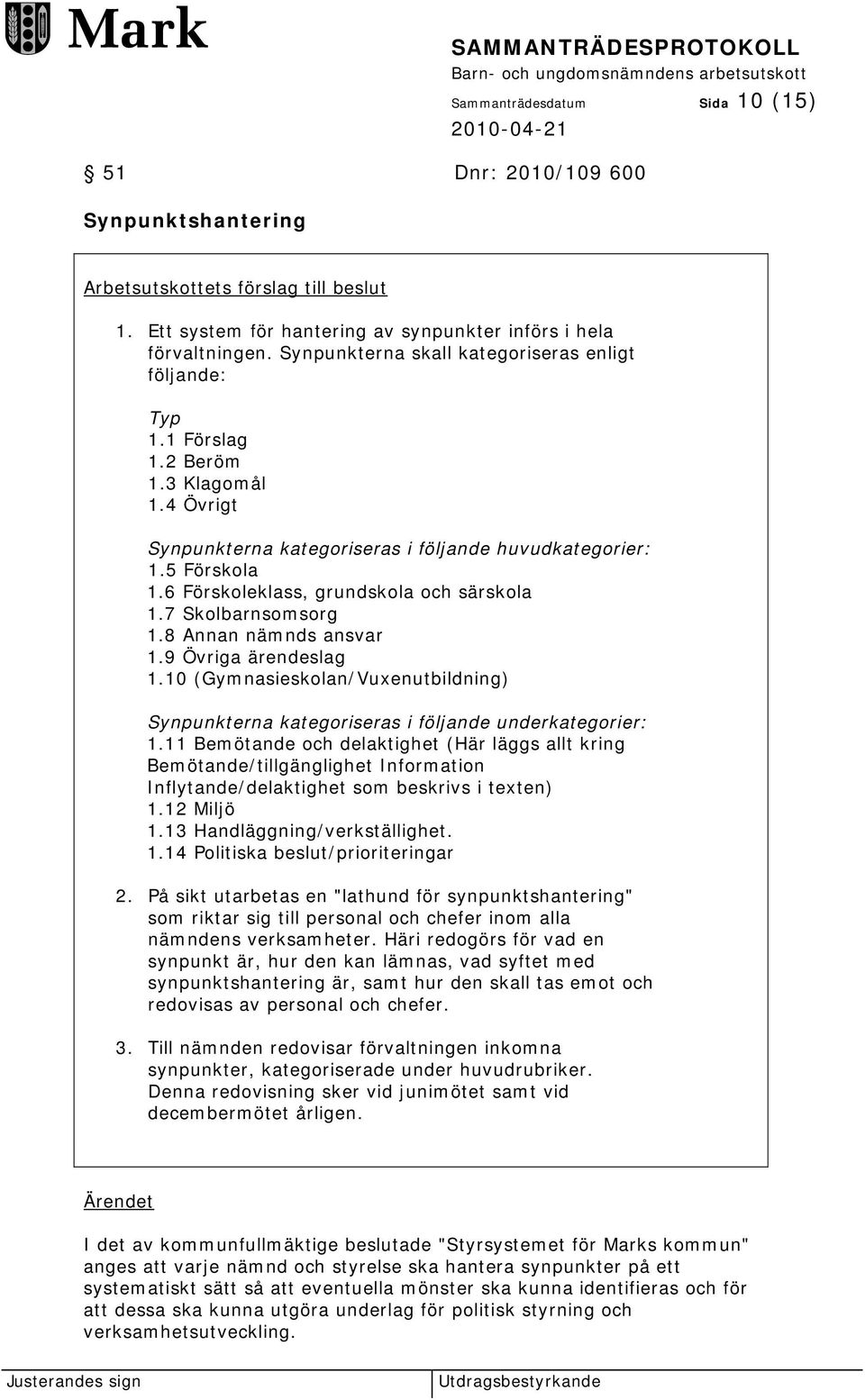 6 Förskoleklass, grundskola och särskola 1.7 Skolbarnsomsorg 1.8 Annan nämnds ansvar 1.9 Övriga ärendeslag 1.