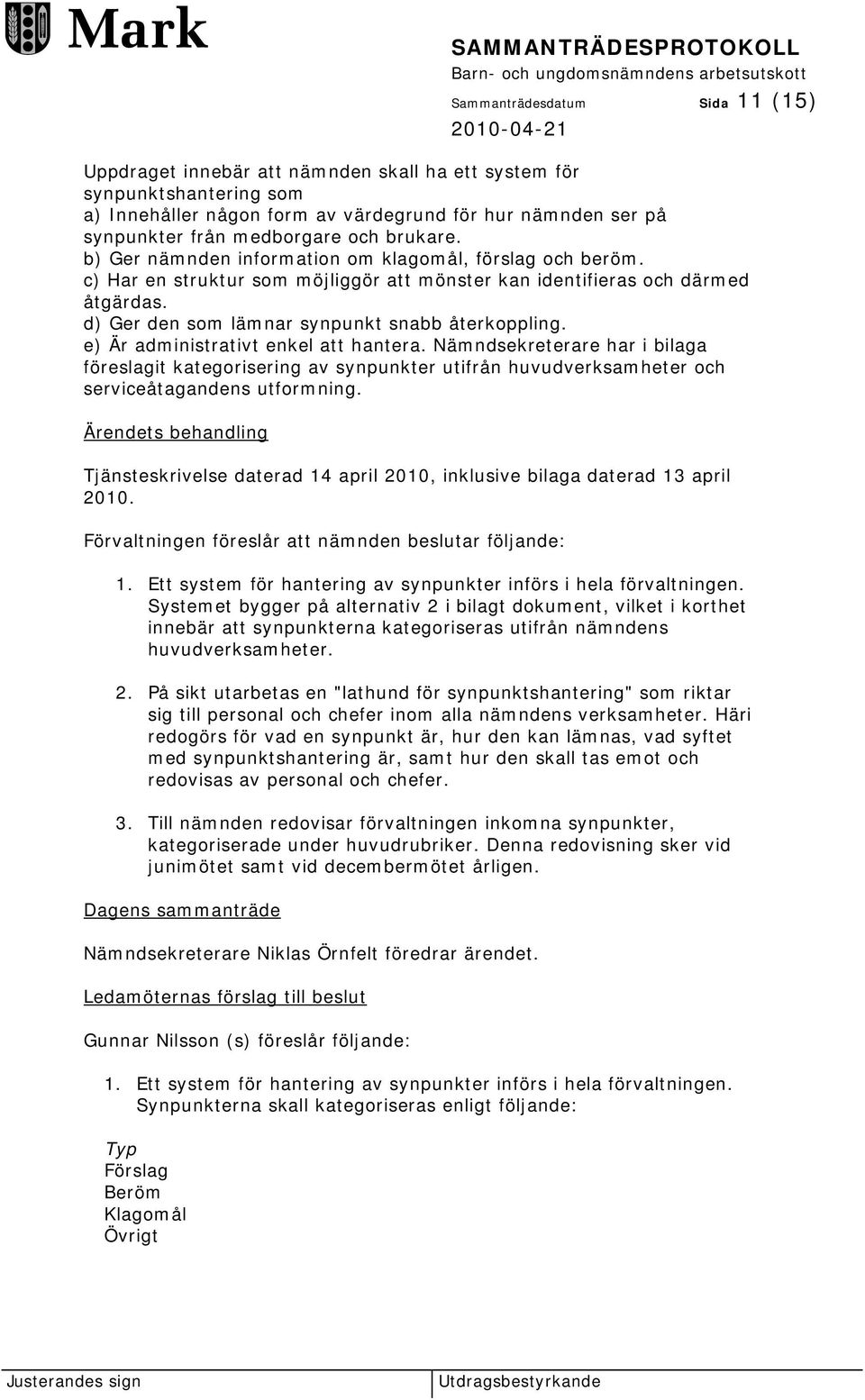 d) Ger den som lämnar synpunkt snabb återkoppling. e) Är administrativt enkel att hantera.