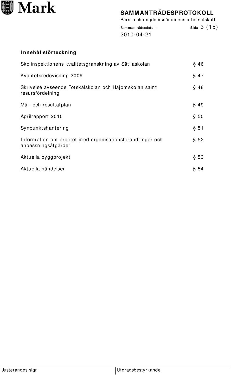 resursfördelning 48 Mål- och resultatplan 49 Aprilrapport 2010 50 Synpunktshantering 51 Information