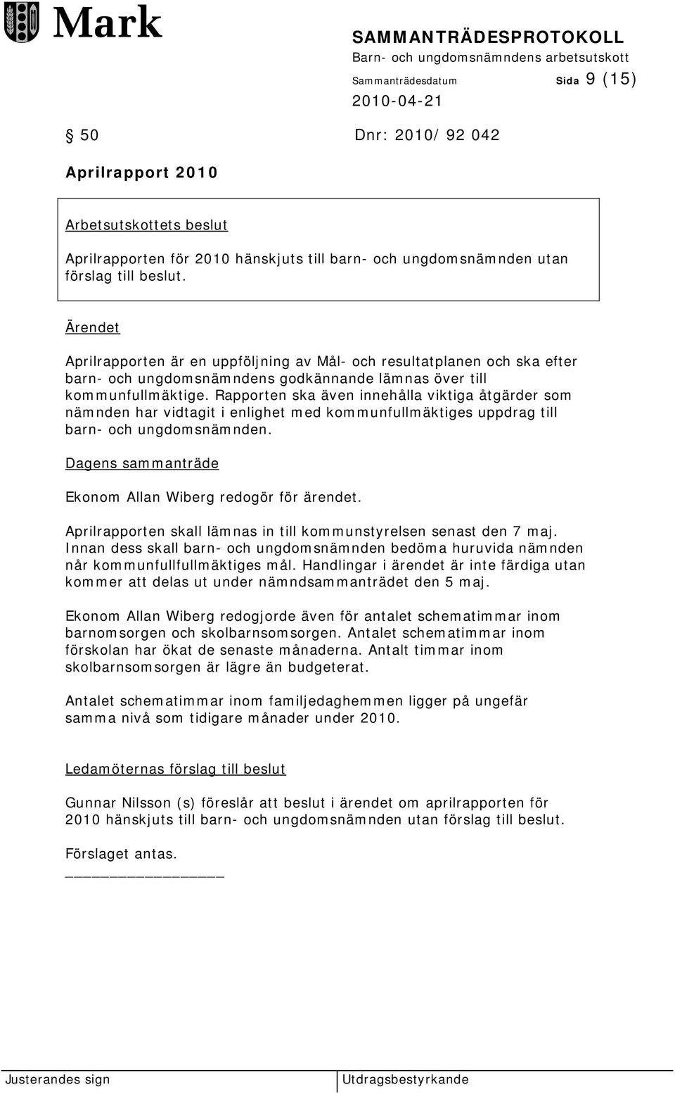 Rapporten ska även innehålla viktiga åtgärder som nämnden har vidtagit i enlighet med kommunfullmäktiges uppdrag till barn- och ungdomsnämnden. Ekonom Allan Wiberg redogör för ärendet.