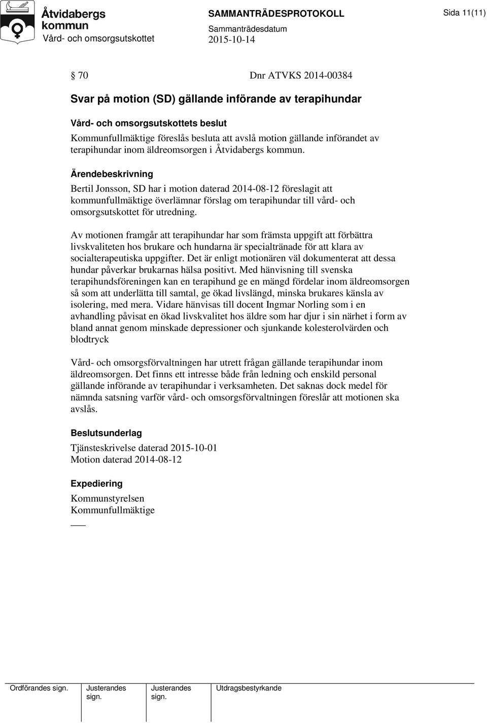 Bertil Jonsson, SD har i motion daterad 2014-08-12 föreslagit att kommunfullmäktige överlämnar förslag om terapihundar till vård- och omsorgsutskottet för utredning.