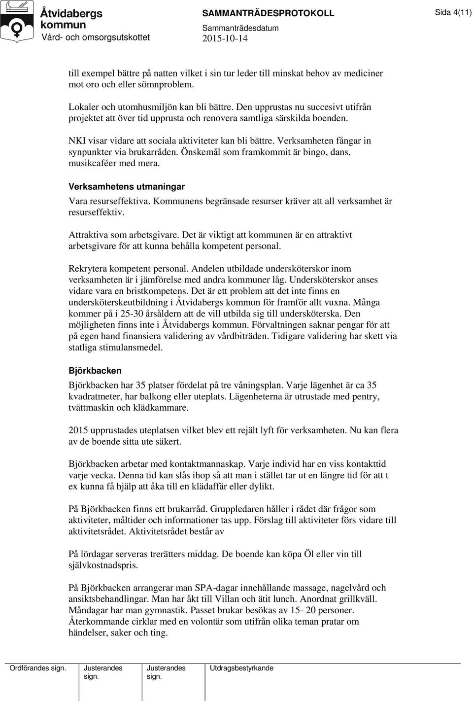 Verksamheten fångar in synpunkter via brukarråden. Önskemål som framkommit är bingo, dans, musikcaféer med mera. Verksamhetens utmaningar Vara resurseffektiva.