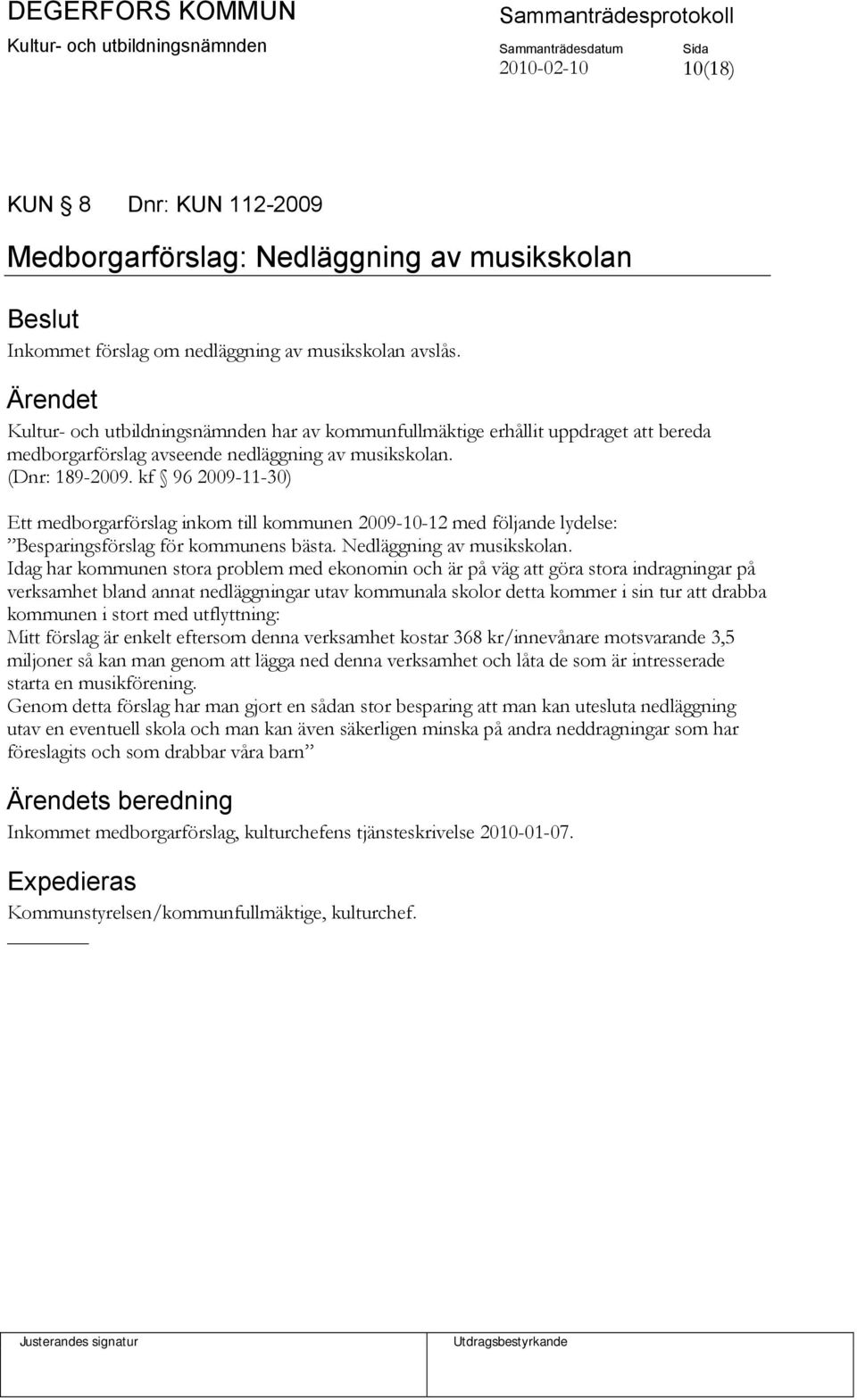 kf 96 2009-11-30) Ett medborgarförslag inkom till kommunen 2009-10-12 med följande lydelse: Besparingsförslag för kommunens bästa. Nedläggning av musikskolan.